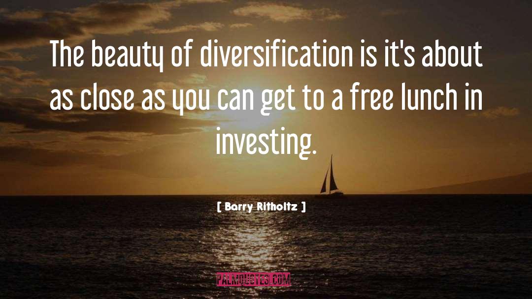 Barry Ritholtz Quotes: The beauty of diversification is