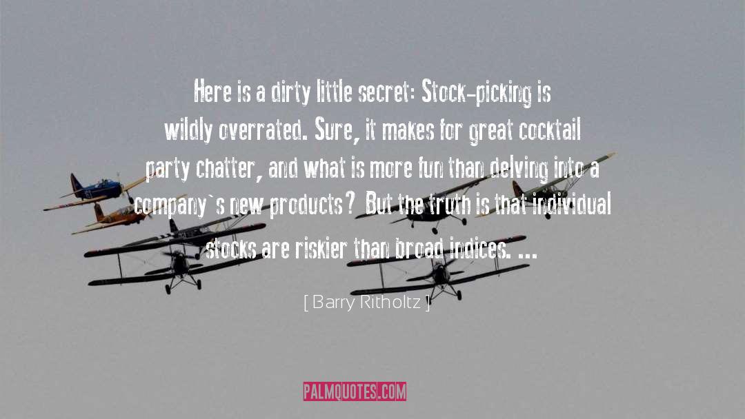 Barry Ritholtz Quotes: Here is a dirty little
