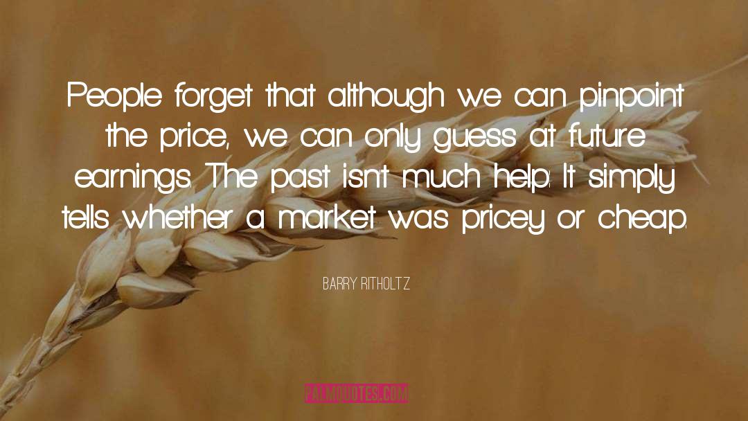 Barry Ritholtz Quotes: People forget that although we