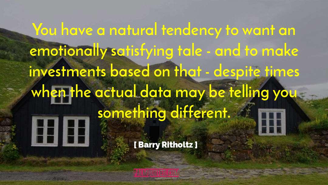 Barry Ritholtz Quotes: You have a natural tendency