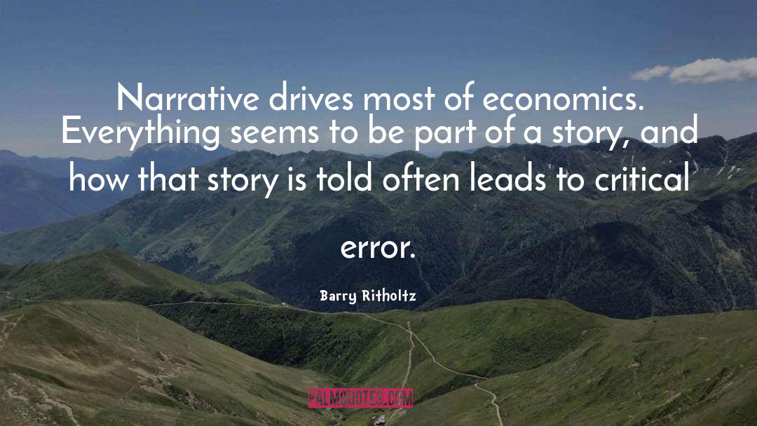 Barry Ritholtz Quotes: Narrative drives most of economics.