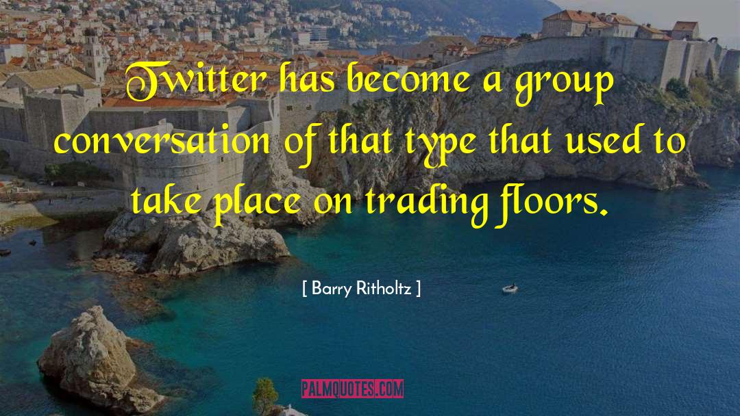 Barry Ritholtz Quotes: Twitter has become a group