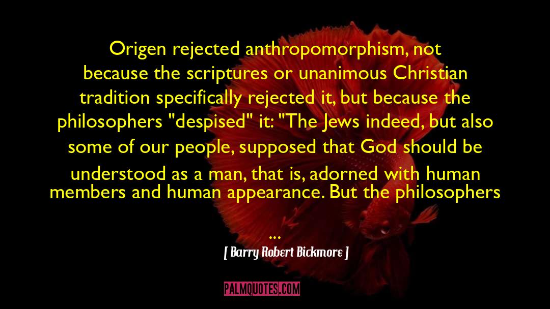 Barry Robert Bickmore Quotes: Origen rejected anthropomorphism, not because