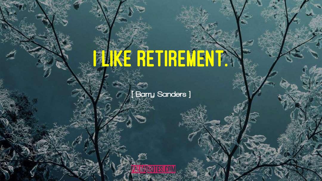 Barry Sanders Quotes: I like retirement.