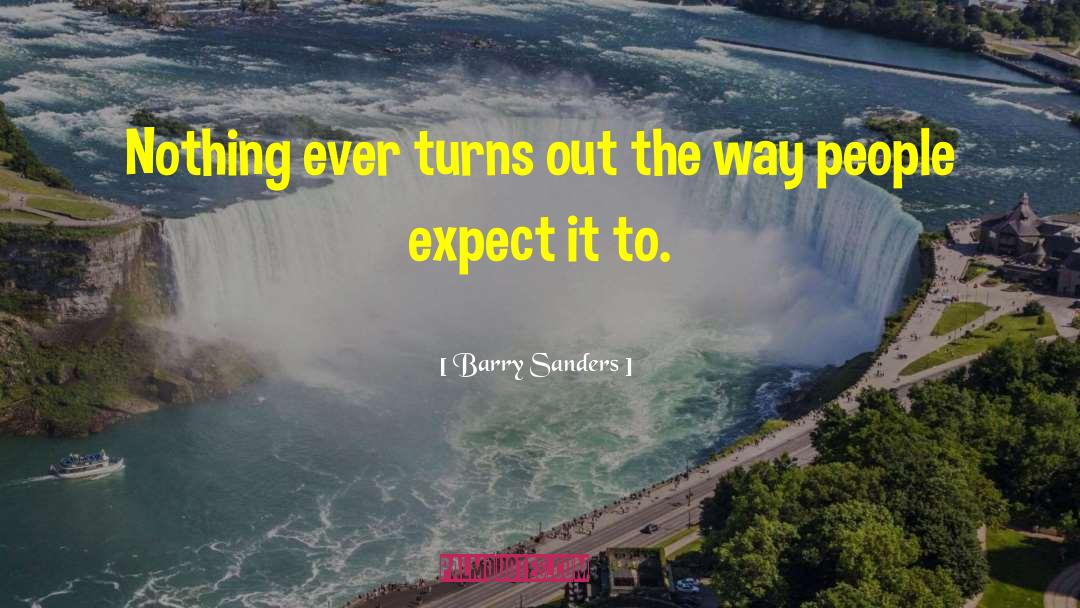 Barry Sanders Quotes: Nothing ever turns out the