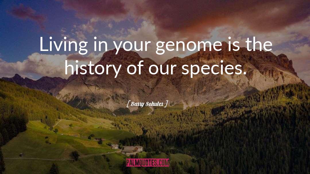 Barry Schuler Quotes: Living in your genome is