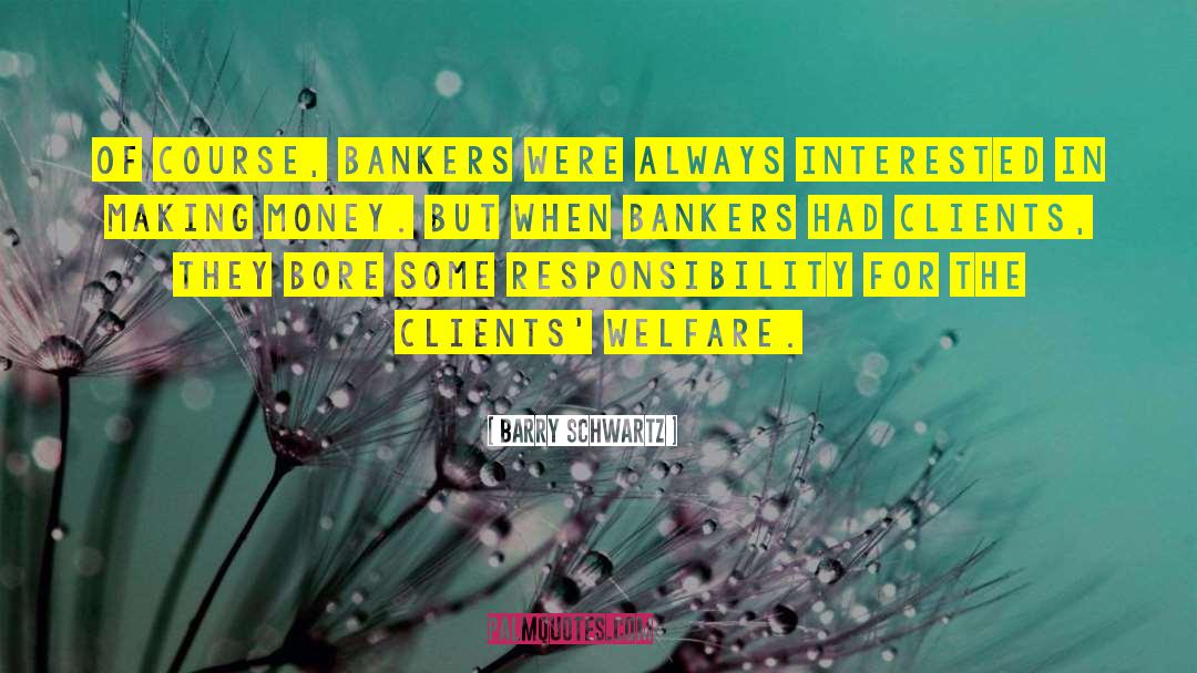 Barry Schwartz Quotes: Of course, bankers were always