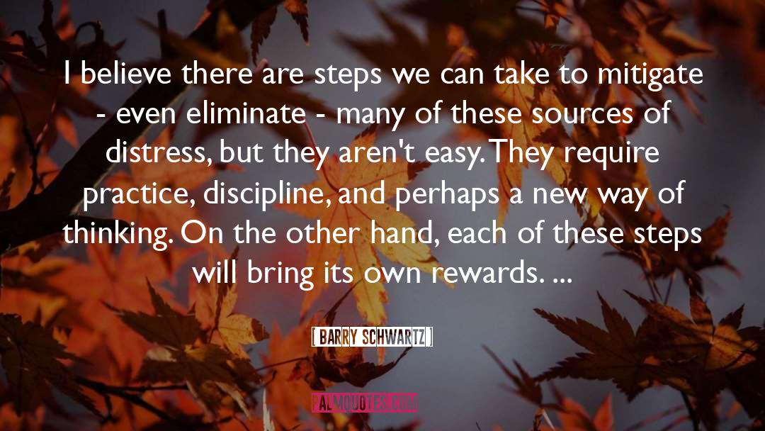 Barry Schwartz Quotes: I believe there are steps