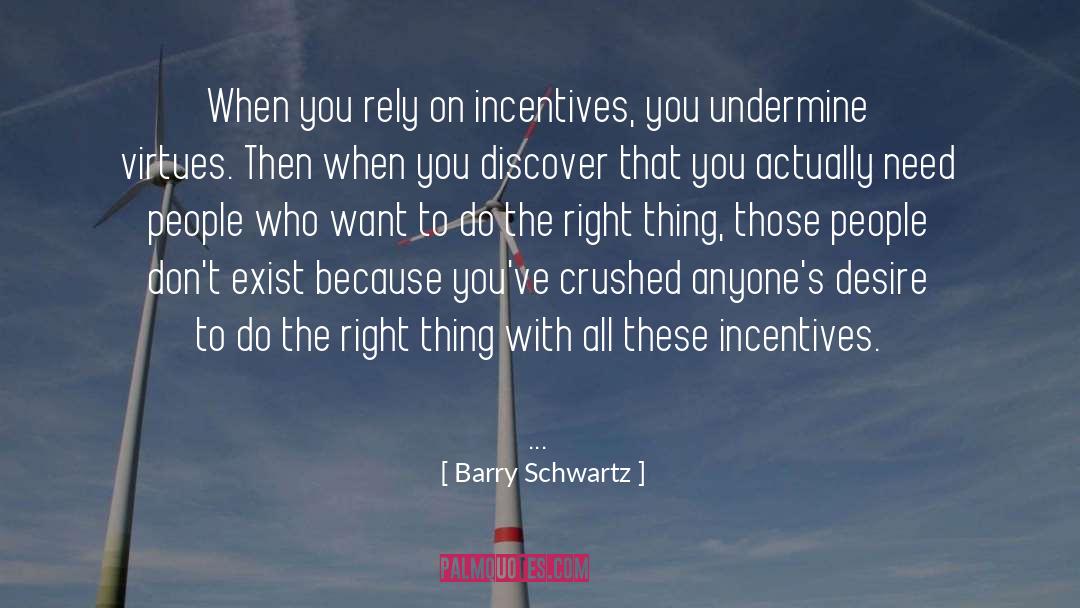 Barry Schwartz Quotes: When you rely on incentives,