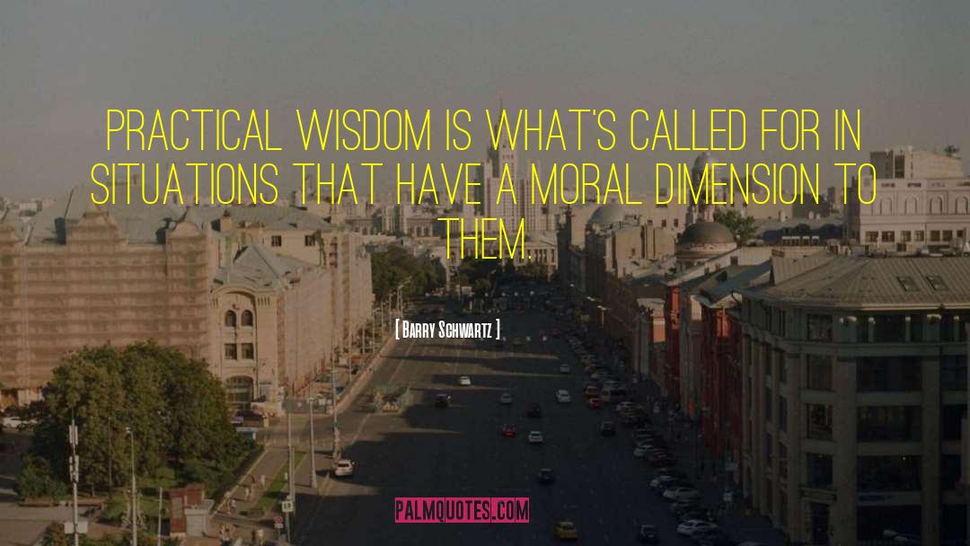 Barry Schwartz Quotes: Practical wisdom is what's called