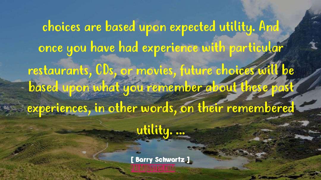 Barry Schwartz Quotes: choices are based upon expected