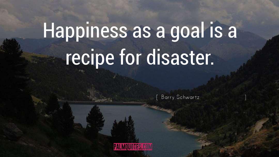 Barry Schwartz Quotes: Happiness as a goal is