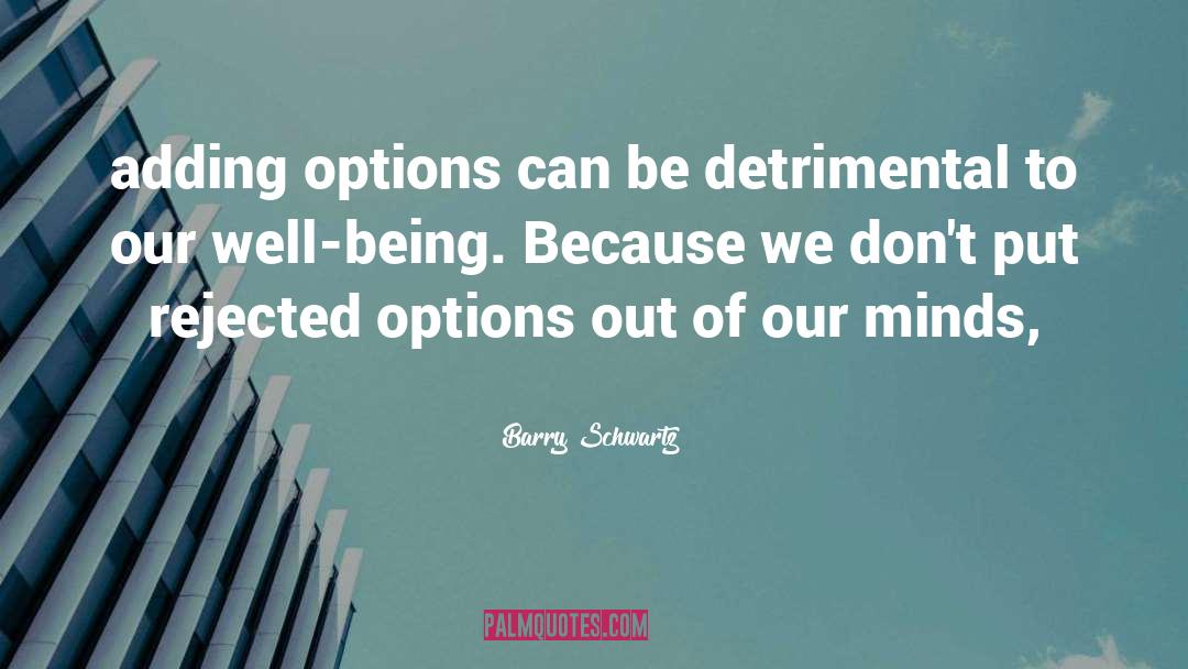 Barry Schwartz Quotes: adding options can be detrimental