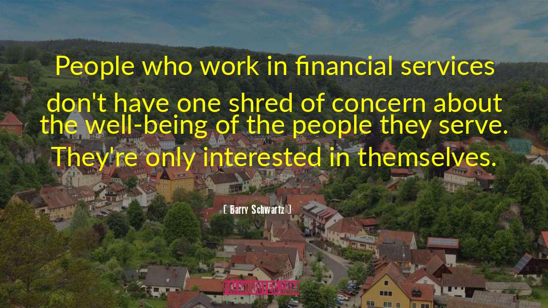 Barry Schwartz Quotes: People who work in financial