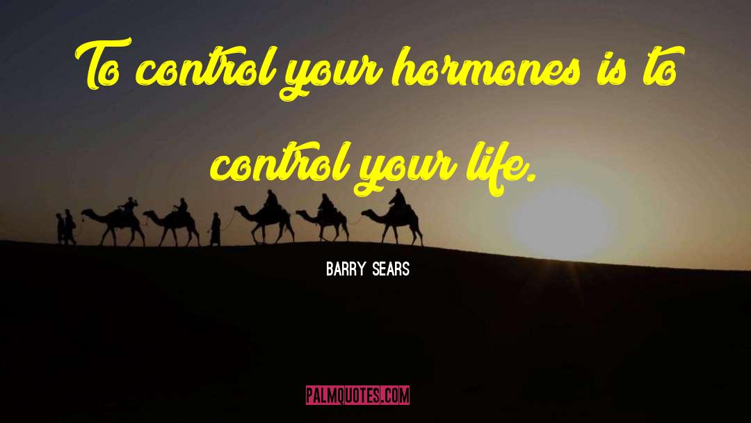 Barry Sears Quotes: To control your hormones is