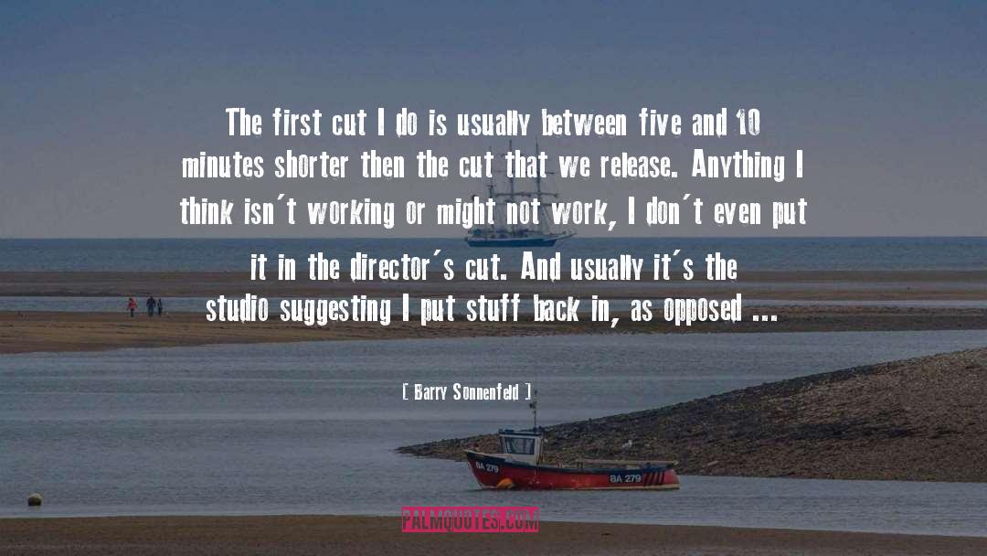 Barry Sonnenfeld Quotes: The first cut I do