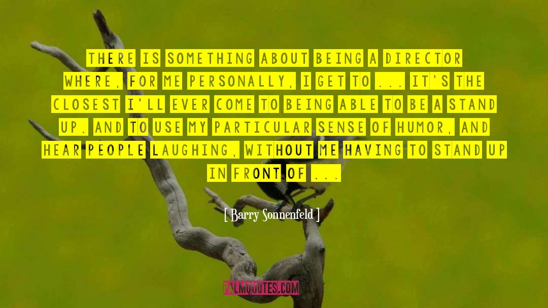 Barry Sonnenfeld Quotes: There is something about being