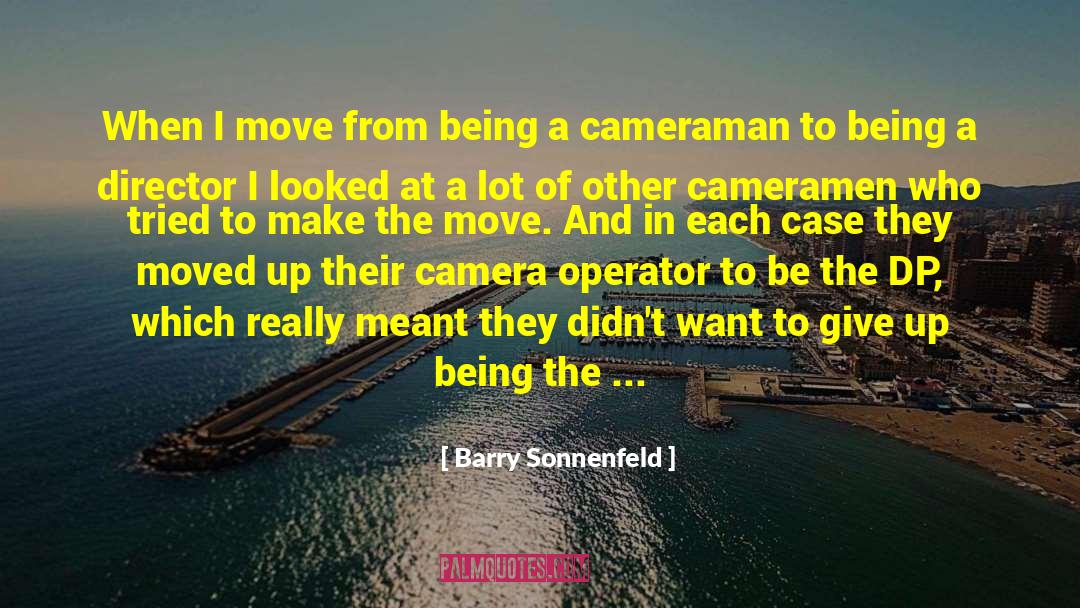 Barry Sonnenfeld Quotes: When I move from being