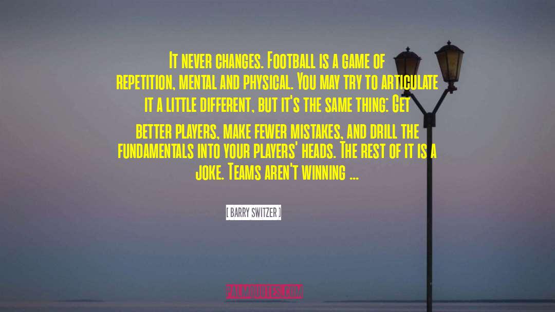 Barry Switzer Quotes: It never changes. Football is