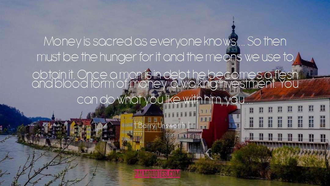 Barry Unsworth Quotes: Money is sacred as everyone