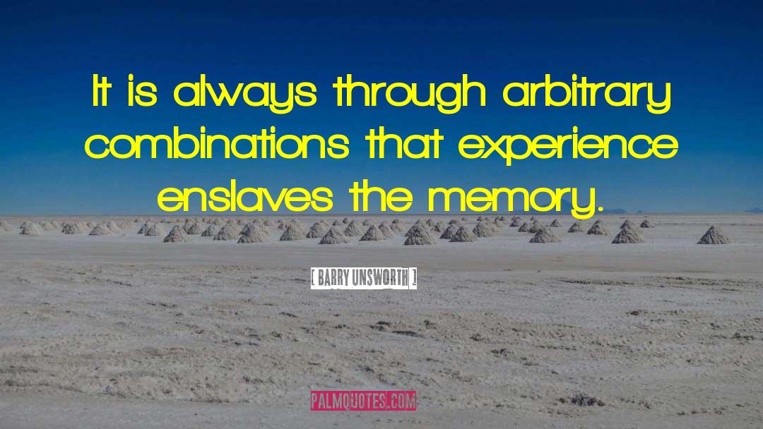 Barry Unsworth Quotes: It is always through arbitrary