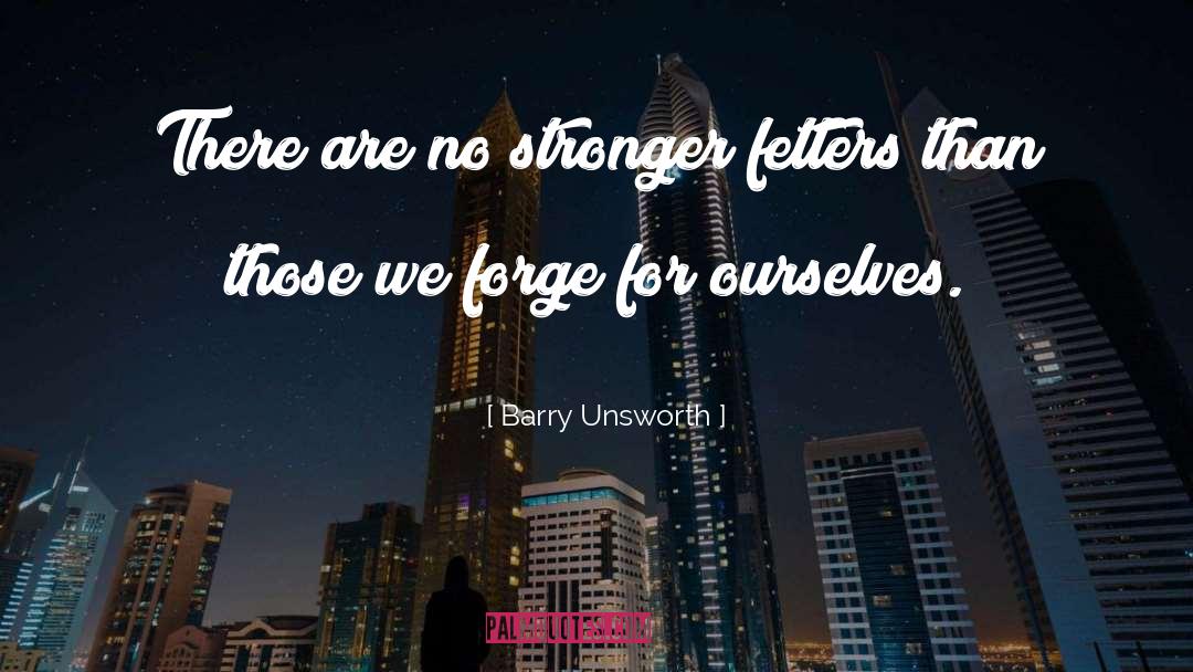 Barry Unsworth Quotes: There are no stronger fetters