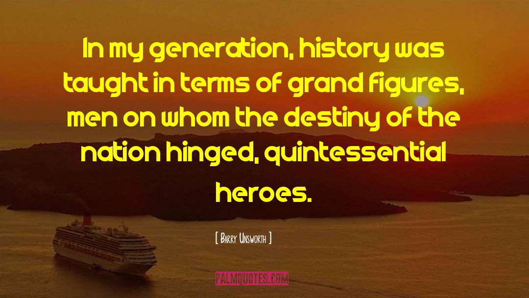 Barry Unsworth Quotes: In my generation, history was
