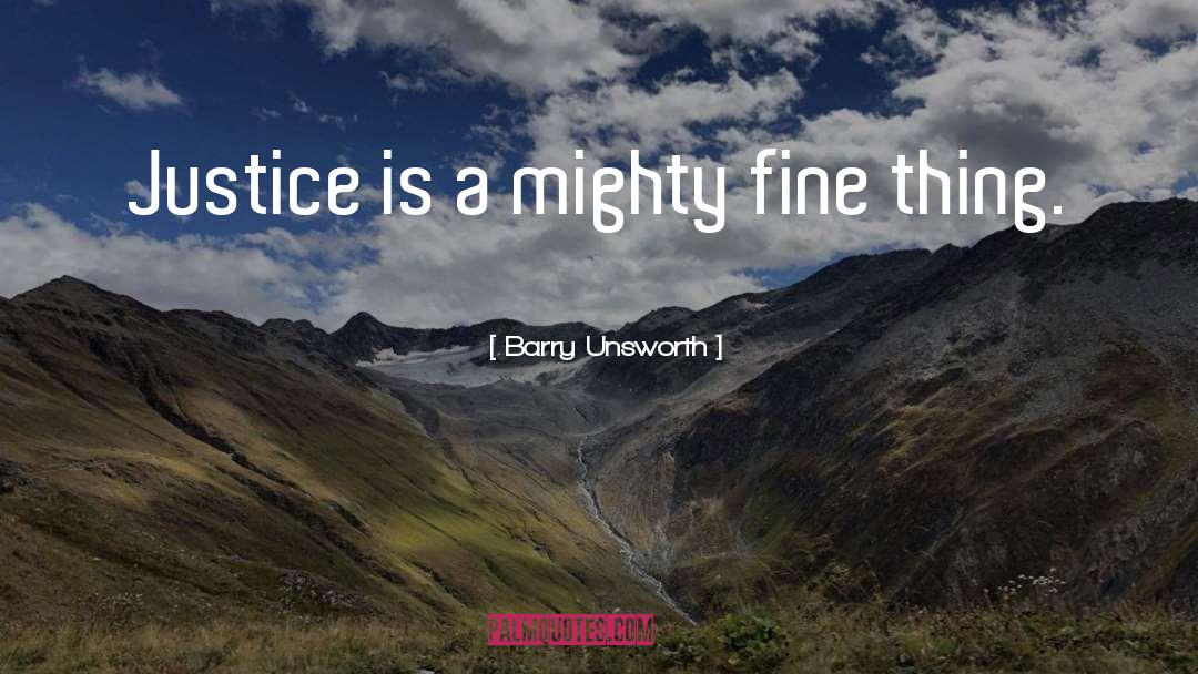 Barry Unsworth Quotes: Justice is a mighty fine
