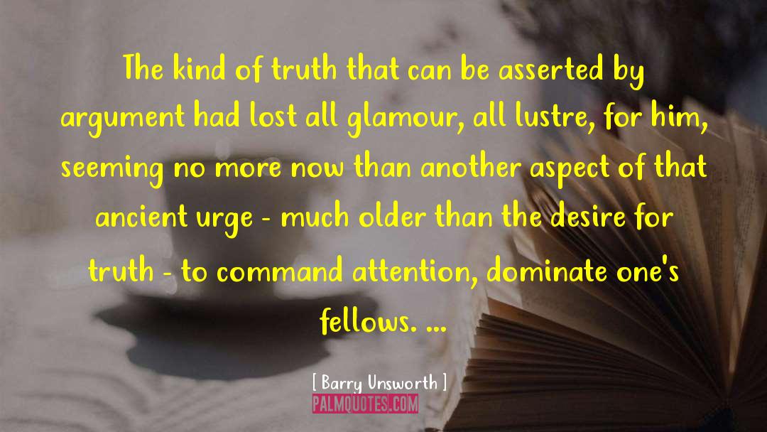 Barry Unsworth Quotes: The kind of truth that