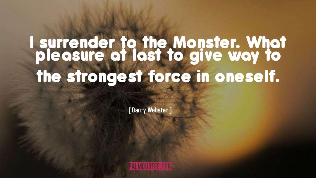 Barry Webster Quotes: I surrender to the Monster.