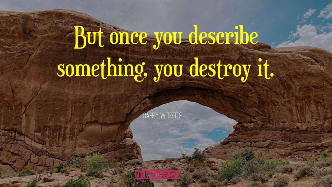 Barry Webster Quotes: But once you describe something,