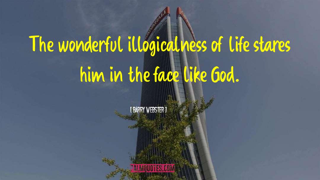 Barry Webster Quotes: The wonderful illogicalness of life