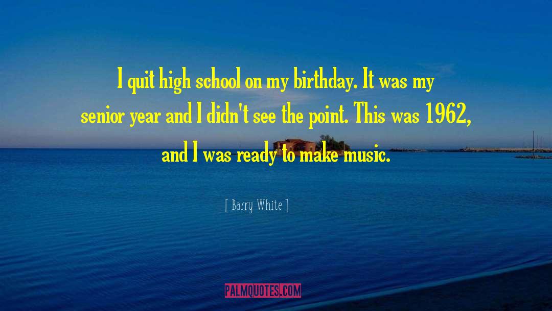 Barry White Quotes: I quit high school on