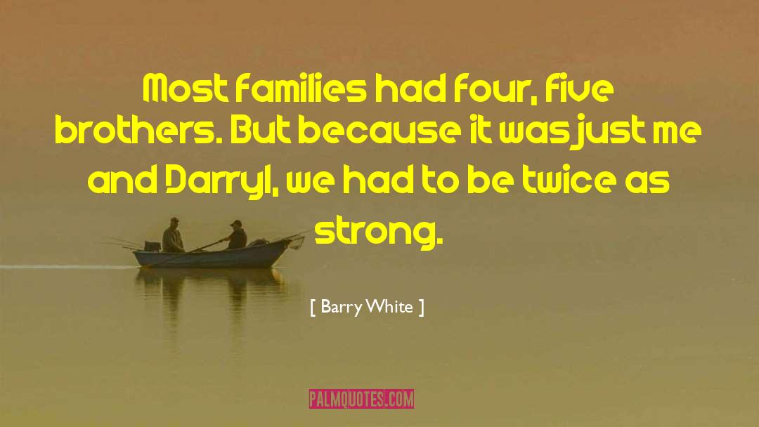 Barry White Quotes: Most families had four, five