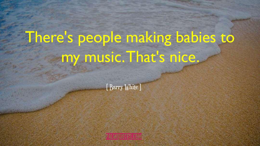 Barry White Quotes: There's people making babies to