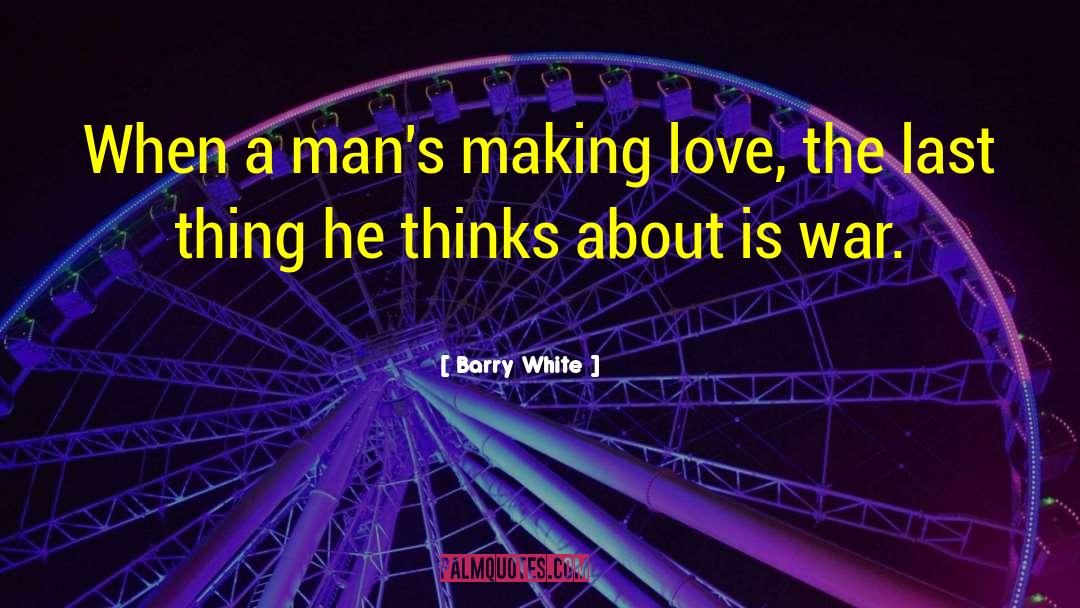 Barry White Quotes: When a man's making love,
