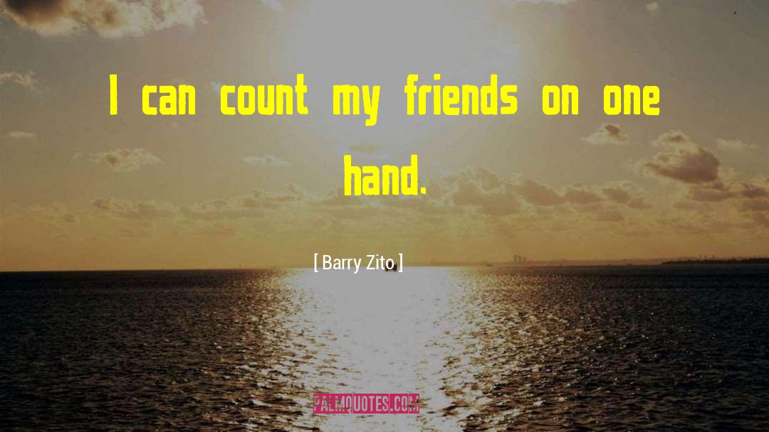 Barry Zito Quotes: I can count my friends
