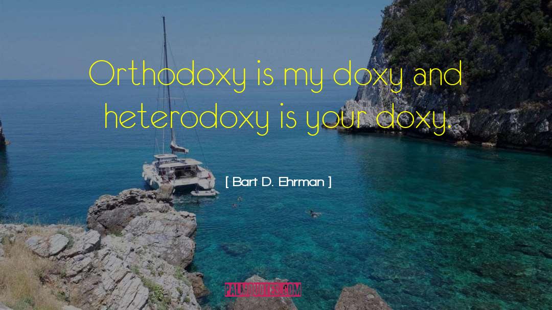 Bart D. Ehrman Quotes: Orthodoxy is my doxy and