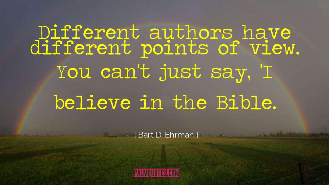 Bart D. Ehrman Quotes: Different authors have different points