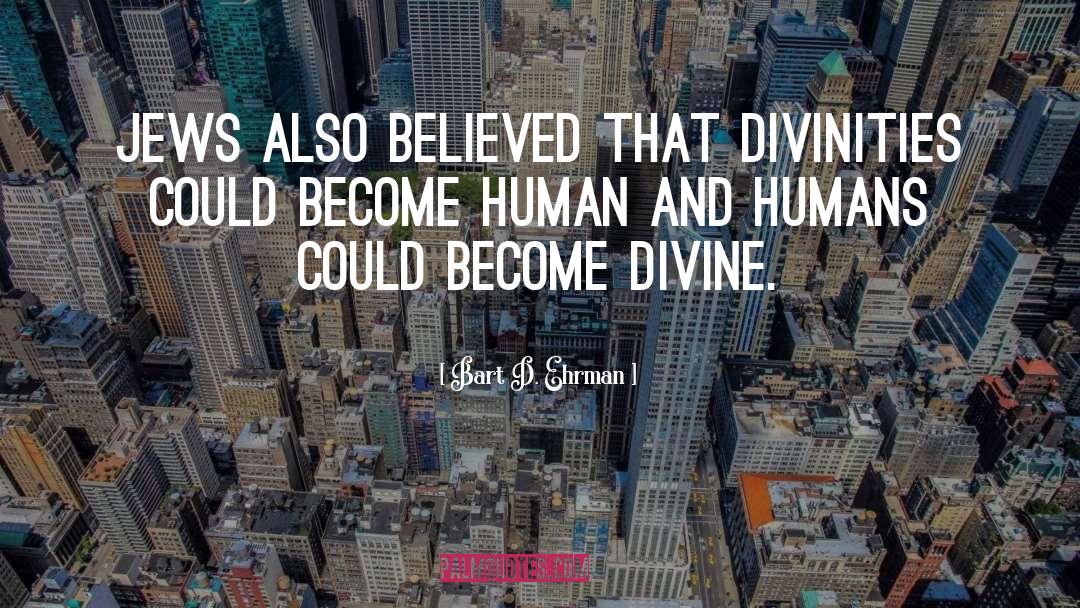 Bart D. Ehrman Quotes: Jews also believed that divinities