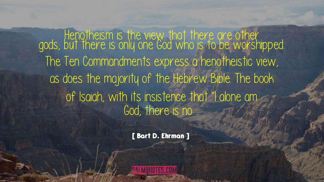 Bart D. Ehrman Quotes: Henotheism is the view that