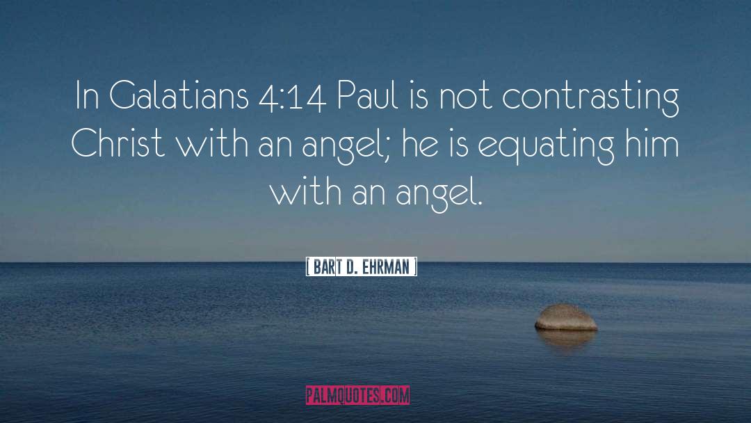 Bart D. Ehrman Quotes: In Galatians 4:14 Paul is