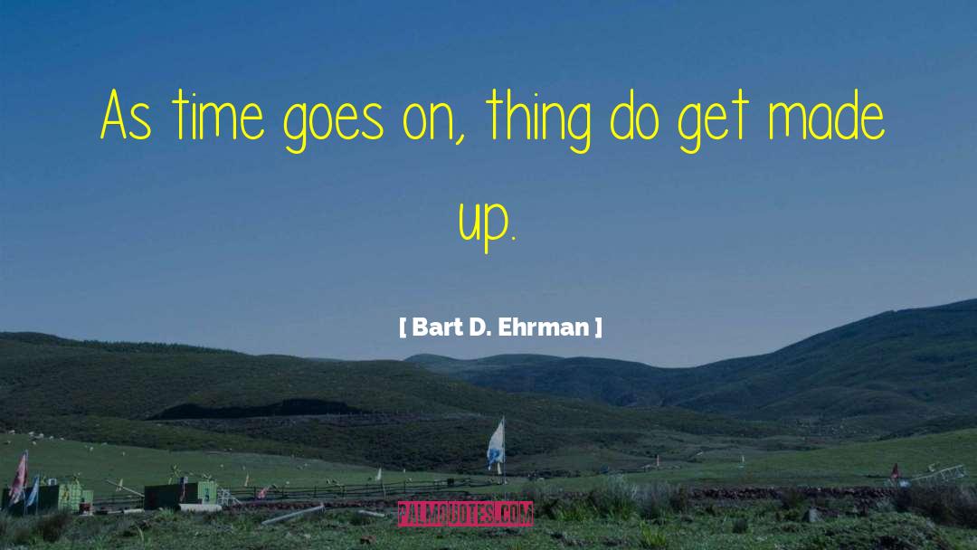 Bart D. Ehrman Quotes: As time goes on, thing