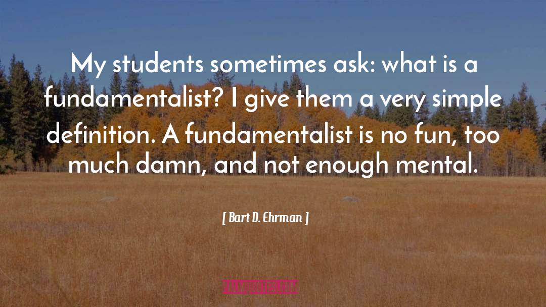 Bart D. Ehrman Quotes: My students sometimes ask: what