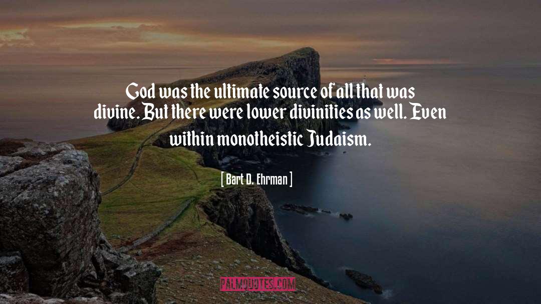 Bart D. Ehrman Quotes: God was the ultimate source