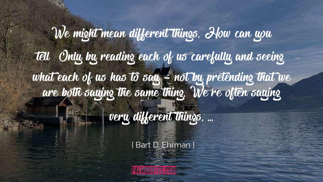 Bart D. Ehrman Quotes: We might mean different things.