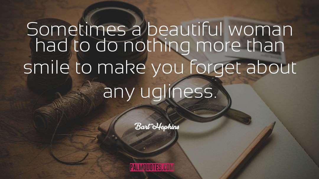 Bart Hopkins Quotes: Sometimes a beautiful woman had