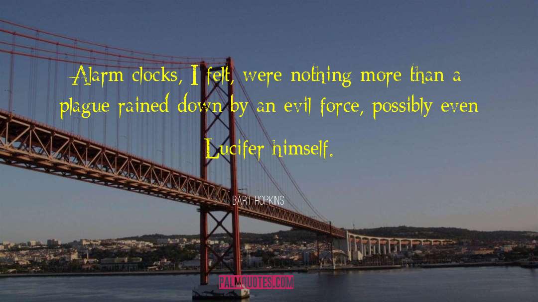 Bart Hopkins Quotes: Alarm clocks, I felt, were