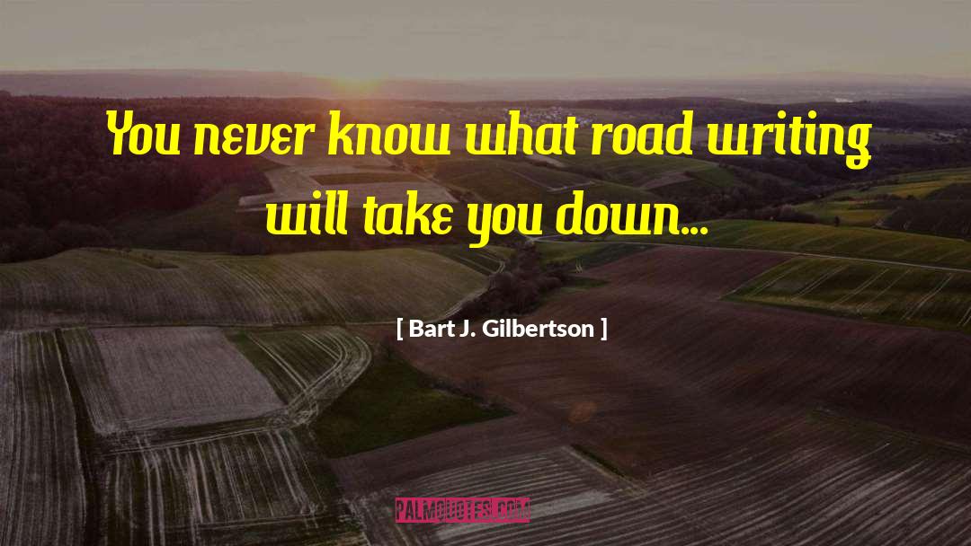 Bart J. Gilbertson Quotes: You never know what road