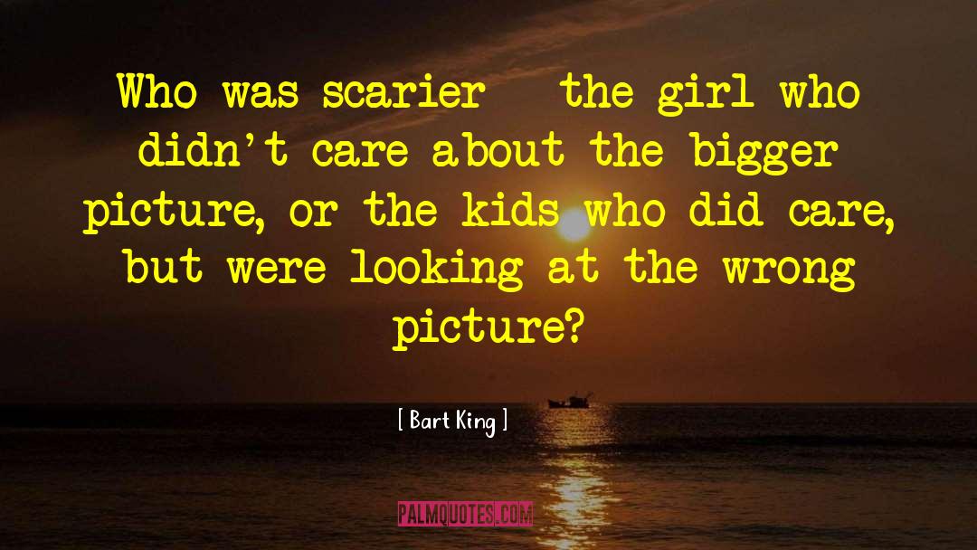 Bart King Quotes: Who was scarier - the